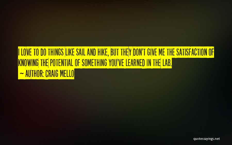 Craig Mello Quotes: I Love To Do Things Like Sail And Hike, But They Don't Give Me The Satisfaction Of Knowing The Potential