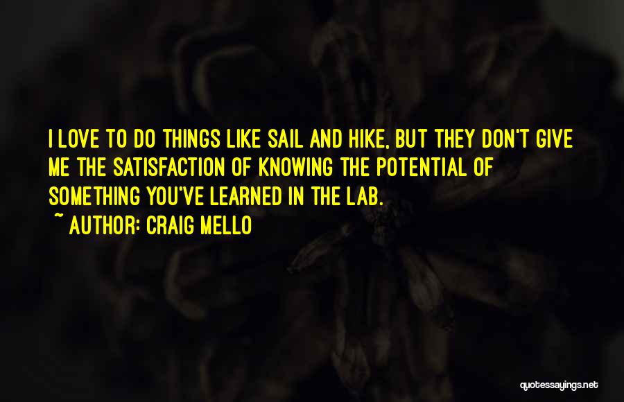 Craig Mello Quotes: I Love To Do Things Like Sail And Hike, But They Don't Give Me The Satisfaction Of Knowing The Potential