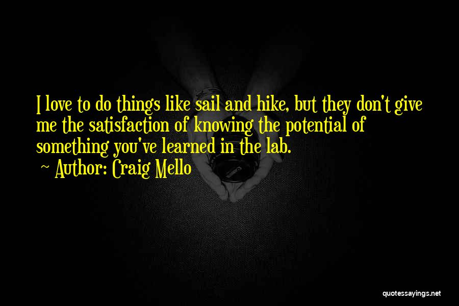 Craig Mello Quotes: I Love To Do Things Like Sail And Hike, But They Don't Give Me The Satisfaction Of Knowing The Potential