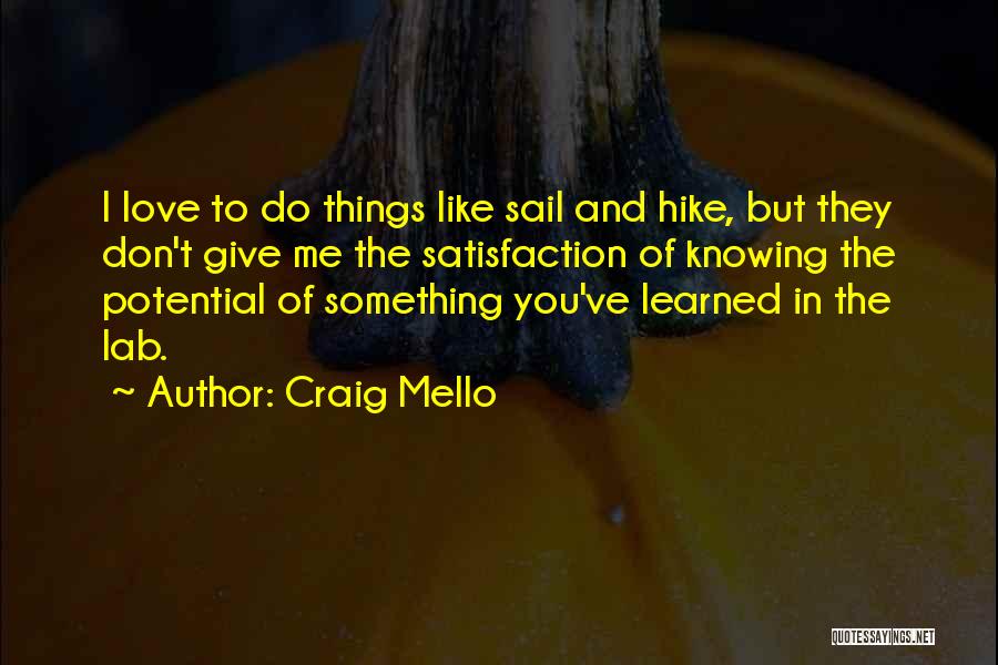 Craig Mello Quotes: I Love To Do Things Like Sail And Hike, But They Don't Give Me The Satisfaction Of Knowing The Potential