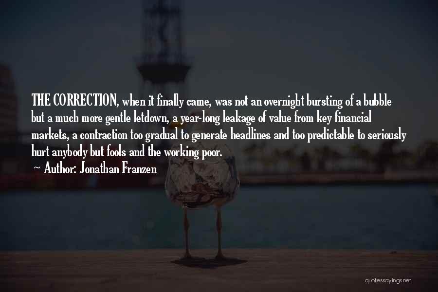 Jonathan Franzen Quotes: The Correction, When It Finally Came, Was Not An Overnight Bursting Of A Bubble But A Much More Gentle Letdown,