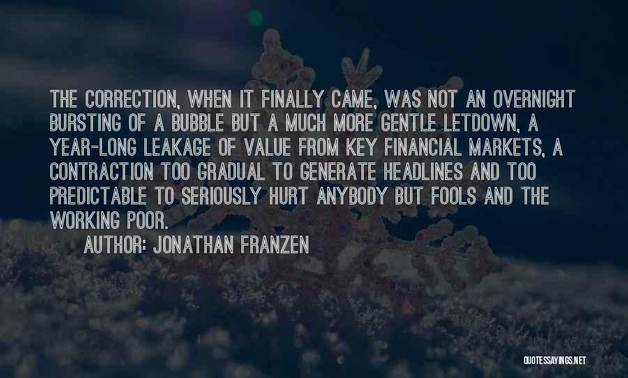 Jonathan Franzen Quotes: The Correction, When It Finally Came, Was Not An Overnight Bursting Of A Bubble But A Much More Gentle Letdown,