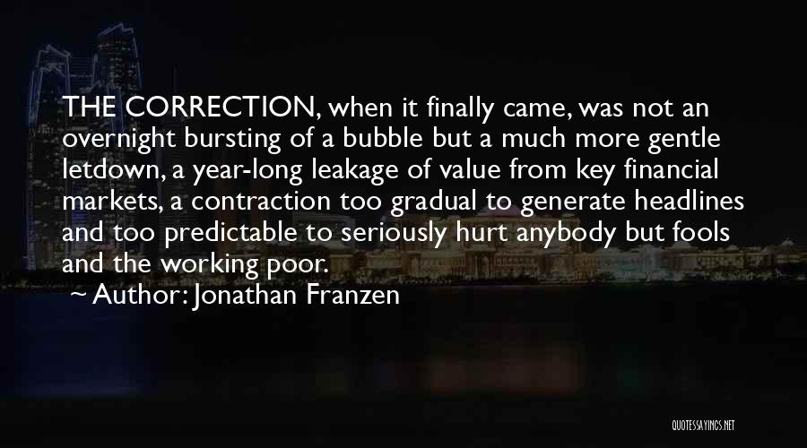 Jonathan Franzen Quotes: The Correction, When It Finally Came, Was Not An Overnight Bursting Of A Bubble But A Much More Gentle Letdown,