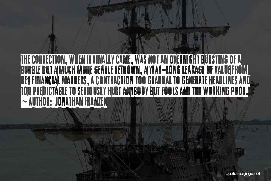 Jonathan Franzen Quotes: The Correction, When It Finally Came, Was Not An Overnight Bursting Of A Bubble But A Much More Gentle Letdown,