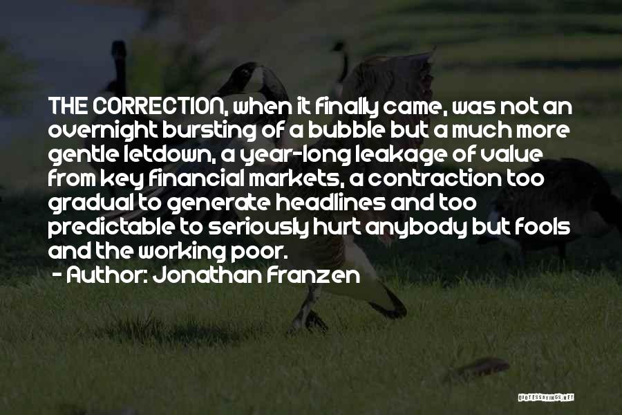 Jonathan Franzen Quotes: The Correction, When It Finally Came, Was Not An Overnight Bursting Of A Bubble But A Much More Gentle Letdown,