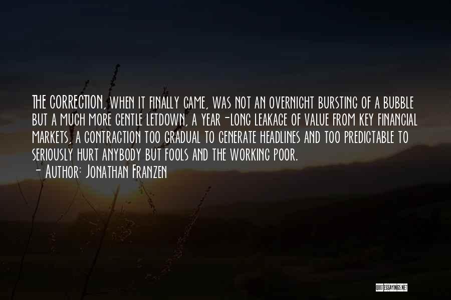 Jonathan Franzen Quotes: The Correction, When It Finally Came, Was Not An Overnight Bursting Of A Bubble But A Much More Gentle Letdown,