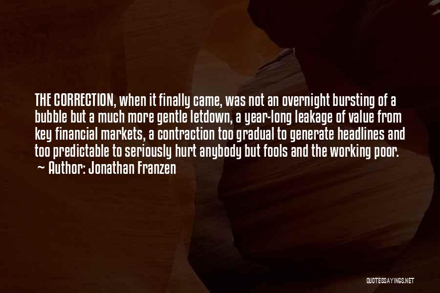 Jonathan Franzen Quotes: The Correction, When It Finally Came, Was Not An Overnight Bursting Of A Bubble But A Much More Gentle Letdown,