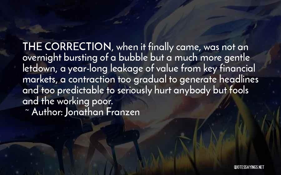 Jonathan Franzen Quotes: The Correction, When It Finally Came, Was Not An Overnight Bursting Of A Bubble But A Much More Gentle Letdown,