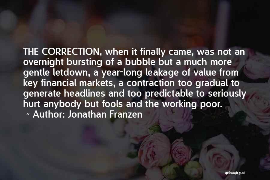 Jonathan Franzen Quotes: The Correction, When It Finally Came, Was Not An Overnight Bursting Of A Bubble But A Much More Gentle Letdown,