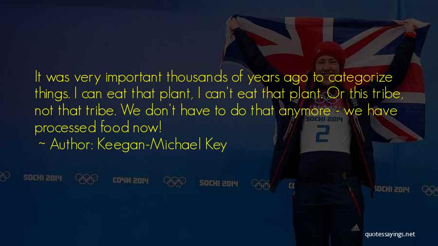 Keegan-Michael Key Quotes: It Was Very Important Thousands Of Years Ago To Categorize Things. I Can Eat That Plant, I Can't Eat That