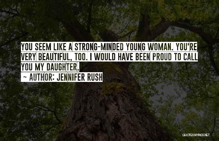 Jennifer Rush Quotes: You Seem Like A Strong-minded Young Woman. You're Very Beautiful, Too. I Would Have Been Proud To Call You My