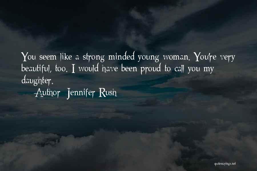 Jennifer Rush Quotes: You Seem Like A Strong-minded Young Woman. You're Very Beautiful, Too. I Would Have Been Proud To Call You My