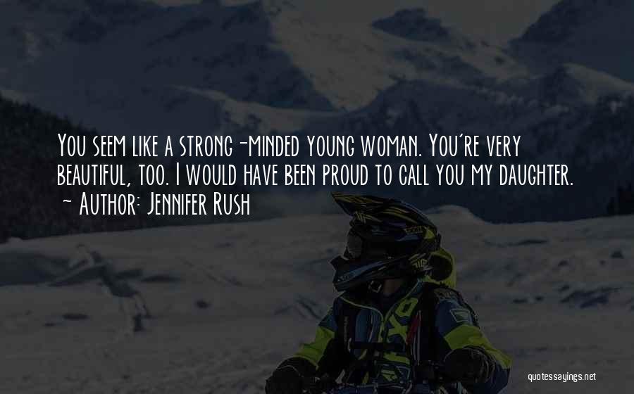 Jennifer Rush Quotes: You Seem Like A Strong-minded Young Woman. You're Very Beautiful, Too. I Would Have Been Proud To Call You My