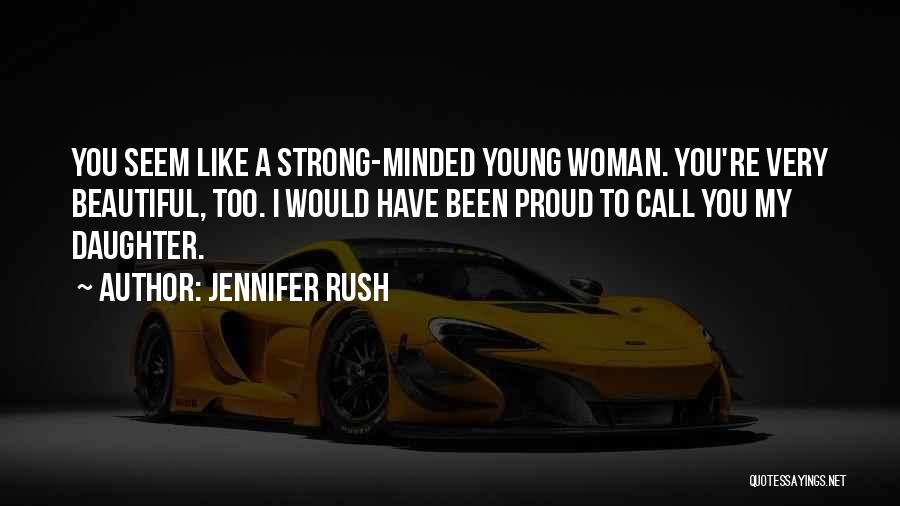 Jennifer Rush Quotes: You Seem Like A Strong-minded Young Woman. You're Very Beautiful, Too. I Would Have Been Proud To Call You My