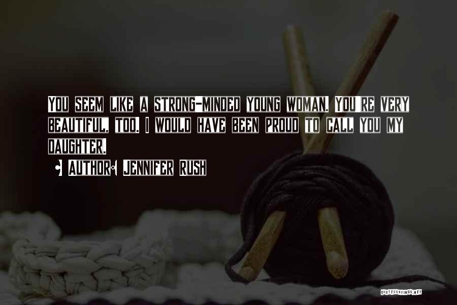 Jennifer Rush Quotes: You Seem Like A Strong-minded Young Woman. You're Very Beautiful, Too. I Would Have Been Proud To Call You My