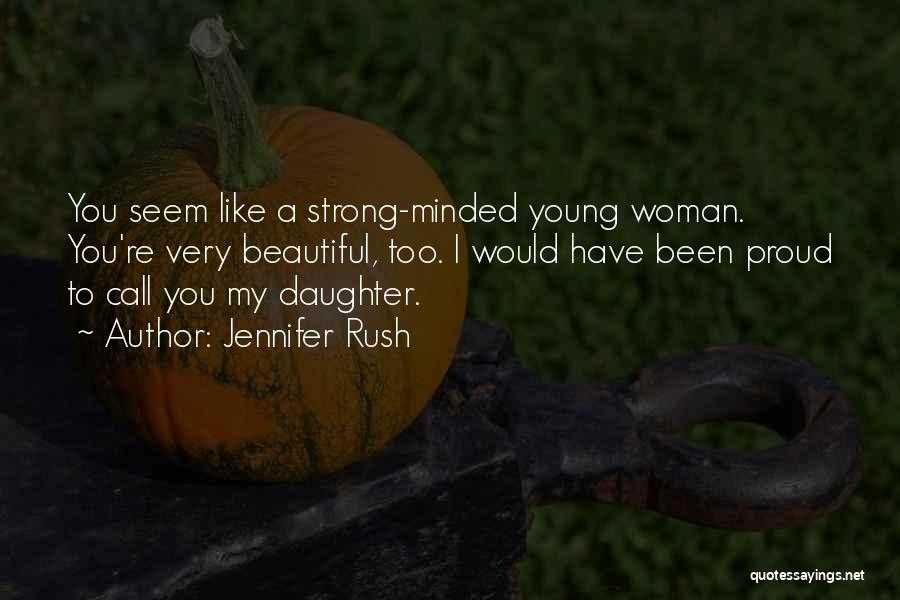 Jennifer Rush Quotes: You Seem Like A Strong-minded Young Woman. You're Very Beautiful, Too. I Would Have Been Proud To Call You My