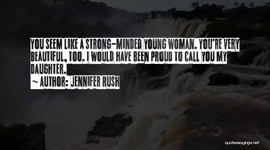 Jennifer Rush Quotes: You Seem Like A Strong-minded Young Woman. You're Very Beautiful, Too. I Would Have Been Proud To Call You My