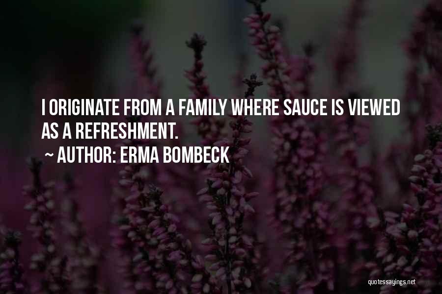 Erma Bombeck Quotes: I Originate From A Family Where Sauce Is Viewed As A Refreshment.