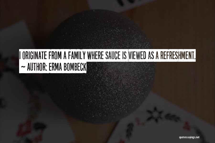 Erma Bombeck Quotes: I Originate From A Family Where Sauce Is Viewed As A Refreshment.