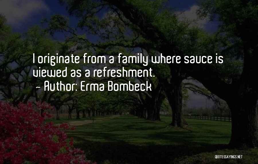 Erma Bombeck Quotes: I Originate From A Family Where Sauce Is Viewed As A Refreshment.