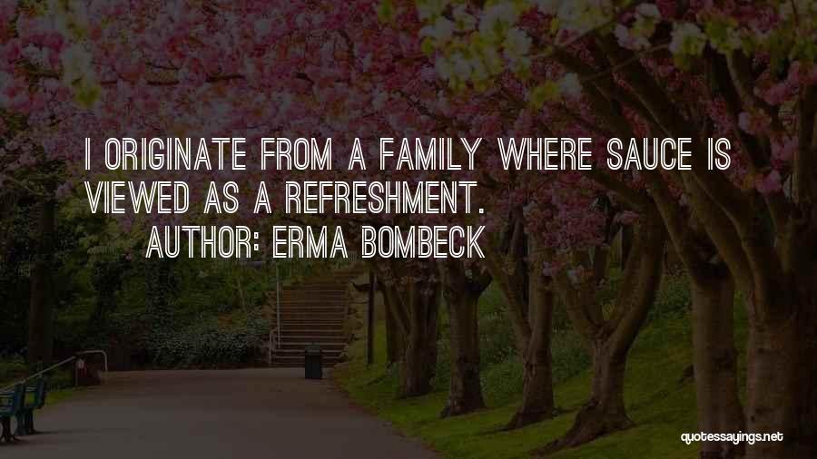 Erma Bombeck Quotes: I Originate From A Family Where Sauce Is Viewed As A Refreshment.