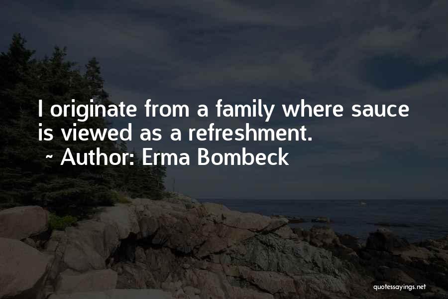 Erma Bombeck Quotes: I Originate From A Family Where Sauce Is Viewed As A Refreshment.