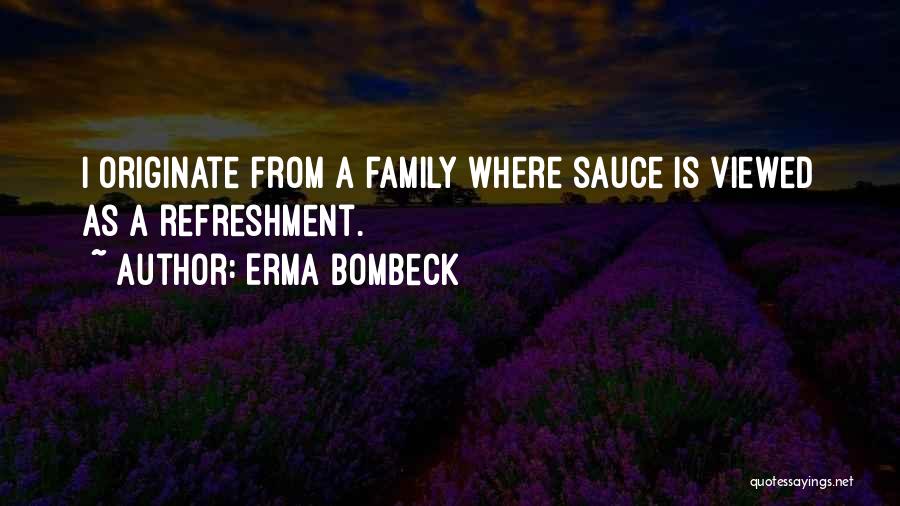 Erma Bombeck Quotes: I Originate From A Family Where Sauce Is Viewed As A Refreshment.