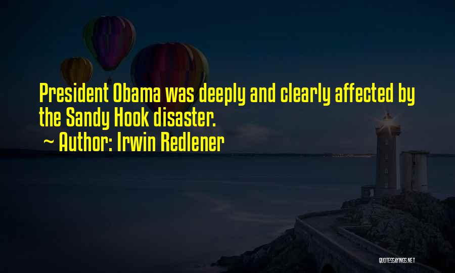 Irwin Redlener Quotes: President Obama Was Deeply And Clearly Affected By The Sandy Hook Disaster.