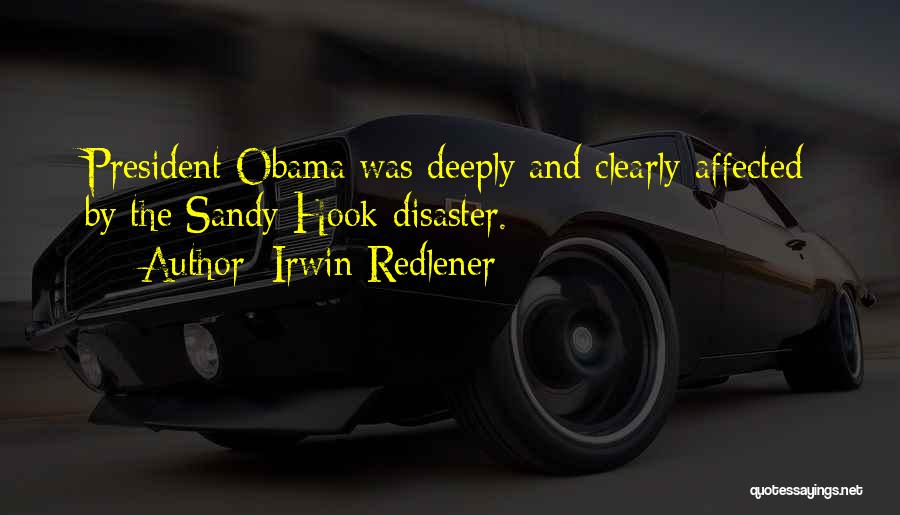 Irwin Redlener Quotes: President Obama Was Deeply And Clearly Affected By The Sandy Hook Disaster.