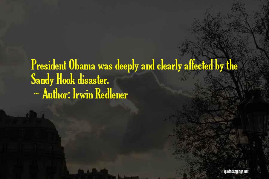 Irwin Redlener Quotes: President Obama Was Deeply And Clearly Affected By The Sandy Hook Disaster.