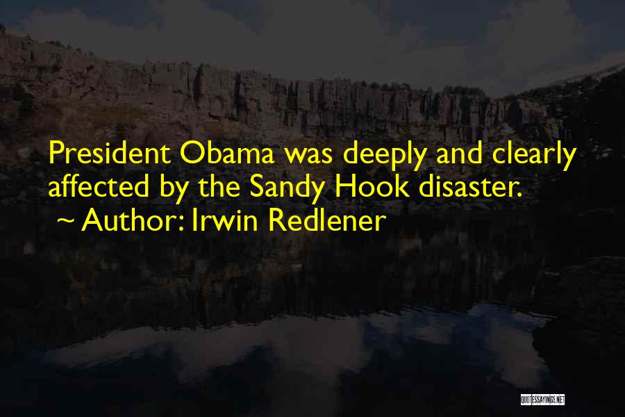Irwin Redlener Quotes: President Obama Was Deeply And Clearly Affected By The Sandy Hook Disaster.