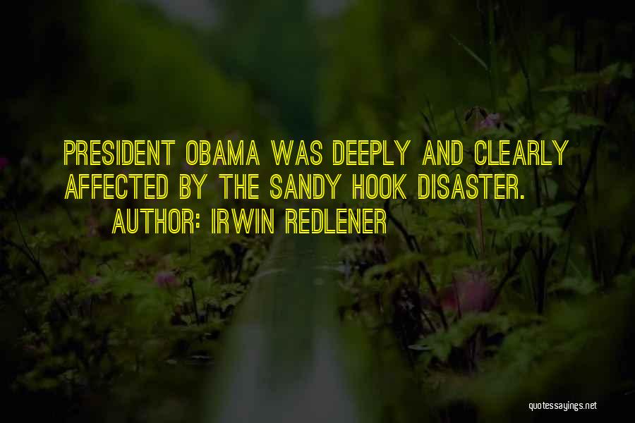 Irwin Redlener Quotes: President Obama Was Deeply And Clearly Affected By The Sandy Hook Disaster.