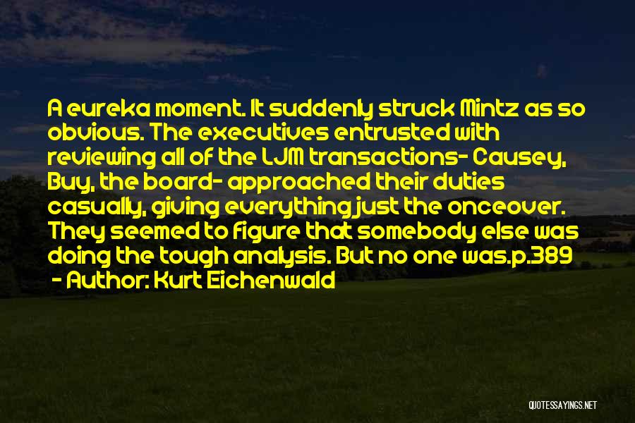 Kurt Eichenwald Quotes: A Eureka Moment. It Suddenly Struck Mintz As So Obvious. The Executives Entrusted With Reviewing All Of The Ljm Transactions-