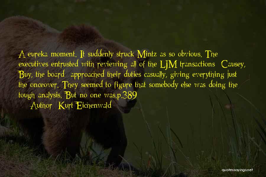 Kurt Eichenwald Quotes: A Eureka Moment. It Suddenly Struck Mintz As So Obvious. The Executives Entrusted With Reviewing All Of The Ljm Transactions-