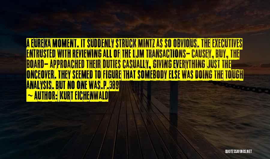 Kurt Eichenwald Quotes: A Eureka Moment. It Suddenly Struck Mintz As So Obvious. The Executives Entrusted With Reviewing All Of The Ljm Transactions-