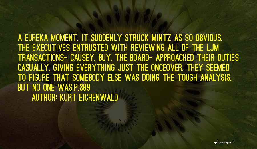 Kurt Eichenwald Quotes: A Eureka Moment. It Suddenly Struck Mintz As So Obvious. The Executives Entrusted With Reviewing All Of The Ljm Transactions-