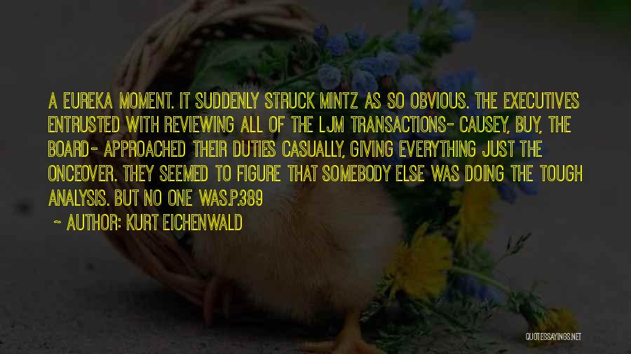 Kurt Eichenwald Quotes: A Eureka Moment. It Suddenly Struck Mintz As So Obvious. The Executives Entrusted With Reviewing All Of The Ljm Transactions-