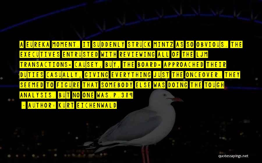 Kurt Eichenwald Quotes: A Eureka Moment. It Suddenly Struck Mintz As So Obvious. The Executives Entrusted With Reviewing All Of The Ljm Transactions-