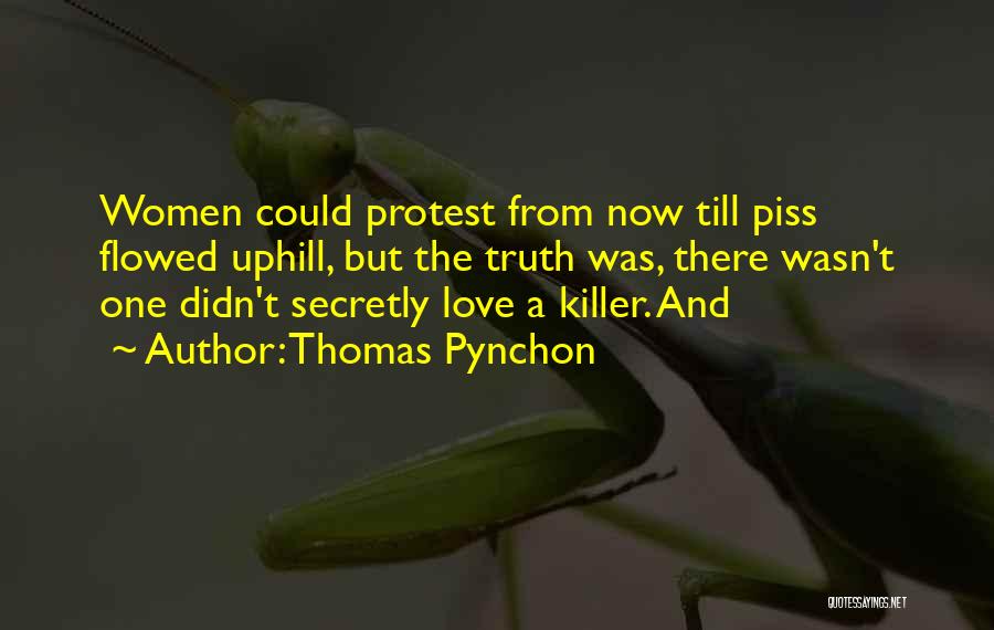 Thomas Pynchon Quotes: Women Could Protest From Now Till Piss Flowed Uphill, But The Truth Was, There Wasn't One Didn't Secretly Love A