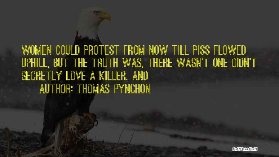 Thomas Pynchon Quotes: Women Could Protest From Now Till Piss Flowed Uphill, But The Truth Was, There Wasn't One Didn't Secretly Love A