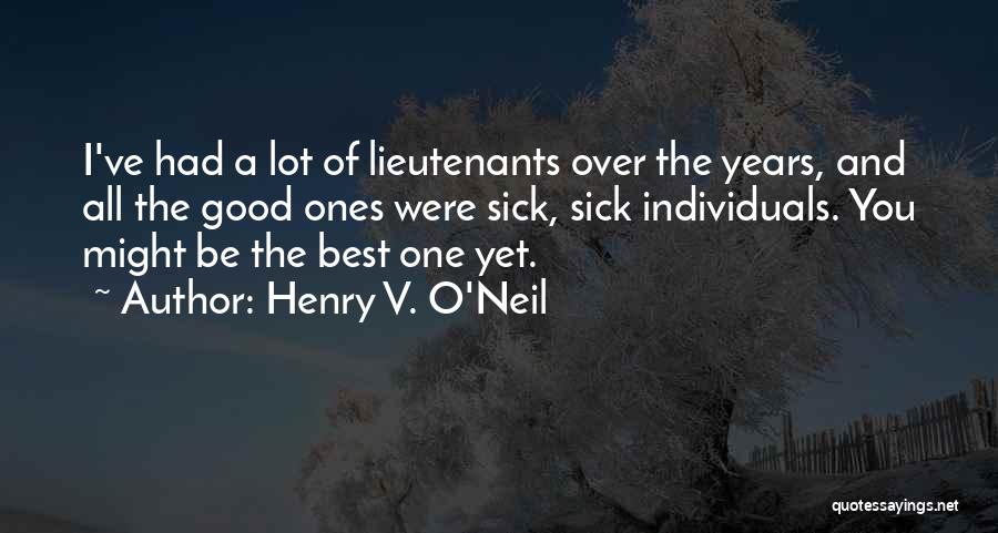 Henry V. O'Neil Quotes: I've Had A Lot Of Lieutenants Over The Years, And All The Good Ones Were Sick, Sick Individuals. You Might