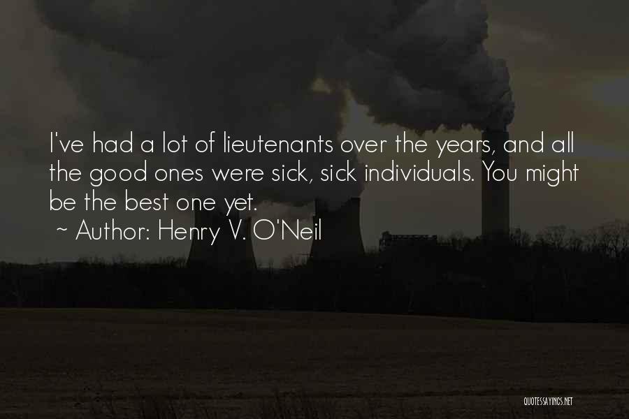 Henry V. O'Neil Quotes: I've Had A Lot Of Lieutenants Over The Years, And All The Good Ones Were Sick, Sick Individuals. You Might