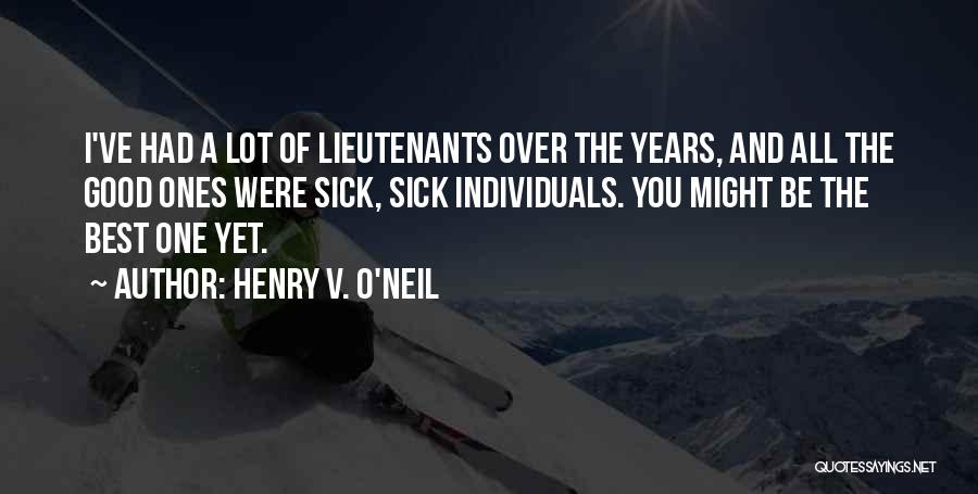 Henry V. O'Neil Quotes: I've Had A Lot Of Lieutenants Over The Years, And All The Good Ones Were Sick, Sick Individuals. You Might