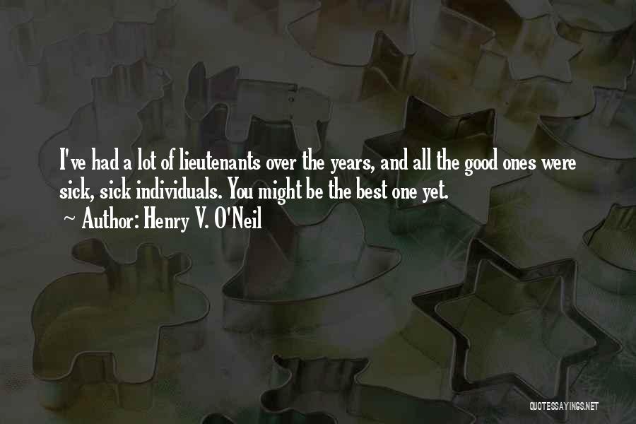 Henry V. O'Neil Quotes: I've Had A Lot Of Lieutenants Over The Years, And All The Good Ones Were Sick, Sick Individuals. You Might