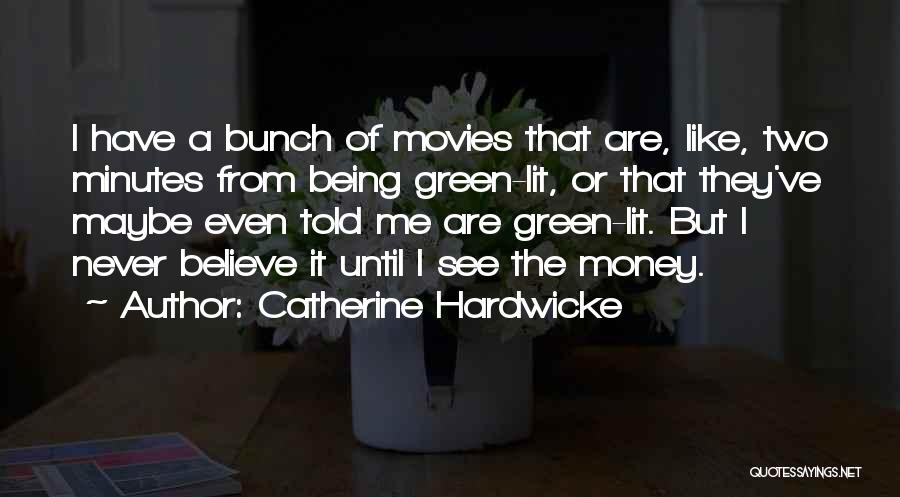 Catherine Hardwicke Quotes: I Have A Bunch Of Movies That Are, Like, Two Minutes From Being Green-lit, Or That They've Maybe Even Told