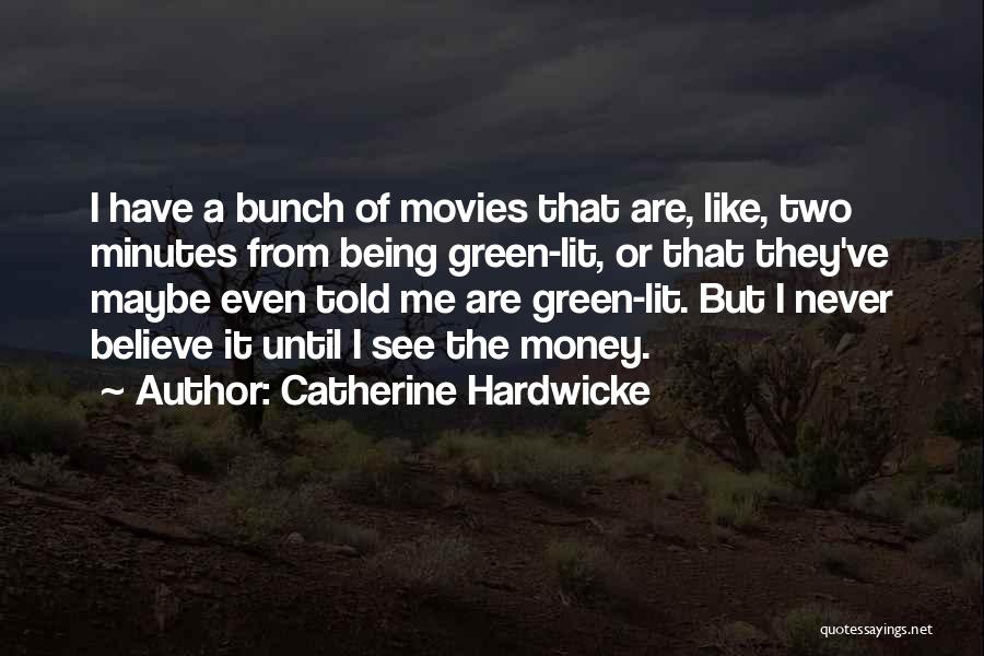 Catherine Hardwicke Quotes: I Have A Bunch Of Movies That Are, Like, Two Minutes From Being Green-lit, Or That They've Maybe Even Told