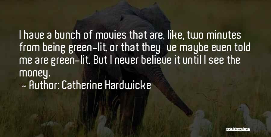 Catherine Hardwicke Quotes: I Have A Bunch Of Movies That Are, Like, Two Minutes From Being Green-lit, Or That They've Maybe Even Told