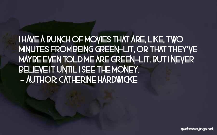 Catherine Hardwicke Quotes: I Have A Bunch Of Movies That Are, Like, Two Minutes From Being Green-lit, Or That They've Maybe Even Told