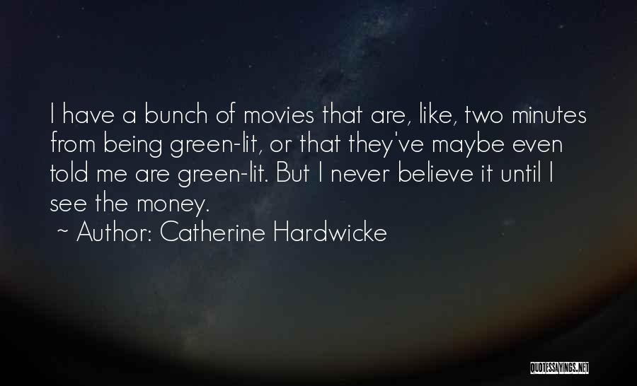 Catherine Hardwicke Quotes: I Have A Bunch Of Movies That Are, Like, Two Minutes From Being Green-lit, Or That They've Maybe Even Told