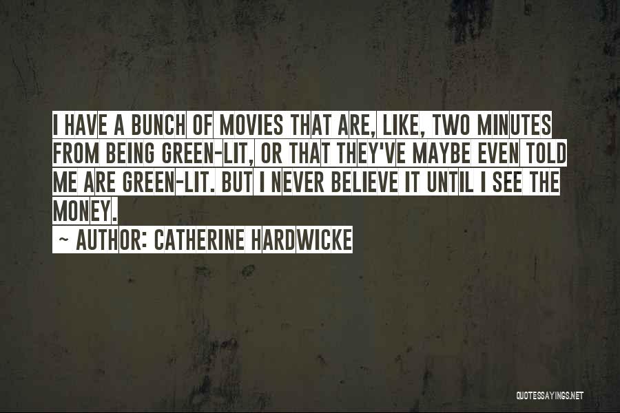 Catherine Hardwicke Quotes: I Have A Bunch Of Movies That Are, Like, Two Minutes From Being Green-lit, Or That They've Maybe Even Told